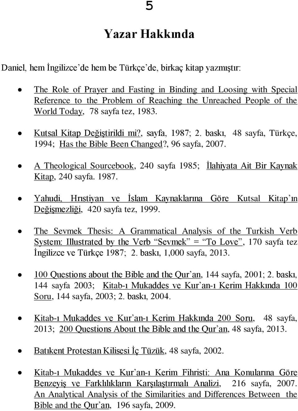 A Theological Sourcebook, 240 sayfa 1985; İlahiyata Ait Bir Kaynak Kitap, 240 sayfa. 1987. Yahudi, Hrıstiyan ve İslam Kaynaklarına Göre Kutsal Kitap ın Değişmezliği, 420 sayfa tez, 1999.