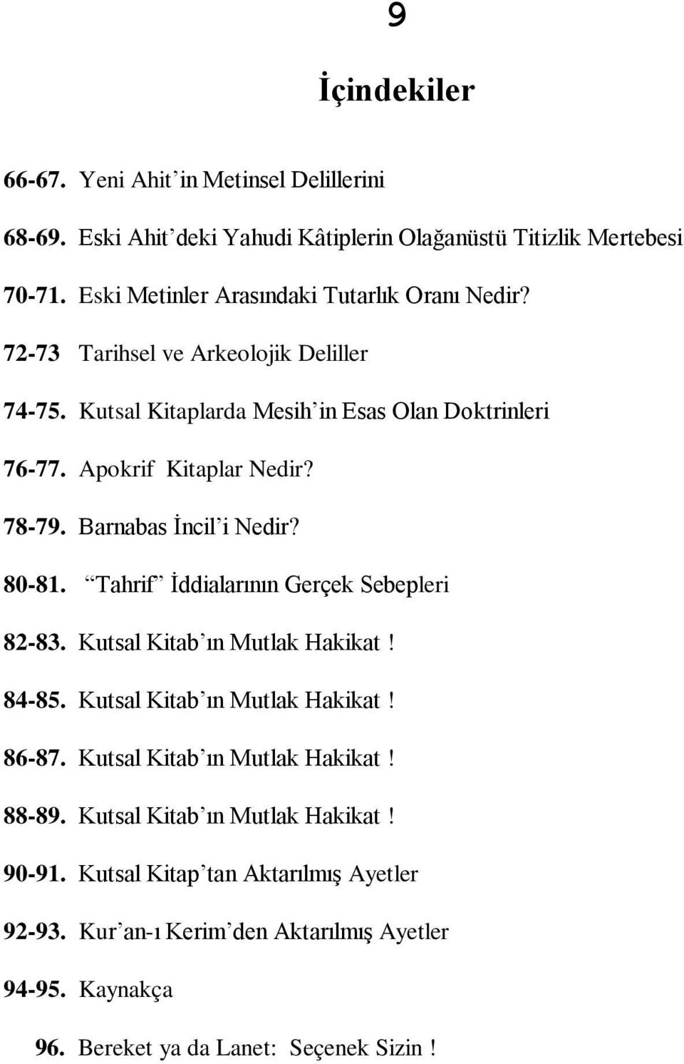 Apokrif Kitaplar Nedir? 78-79. Barnabas İncil i Nedir? 80-81. Tahrif İddialarının Gerçek Sebepleri 82-83. Kutsal Kitab ın Mutlak Hakikat! 84-85.