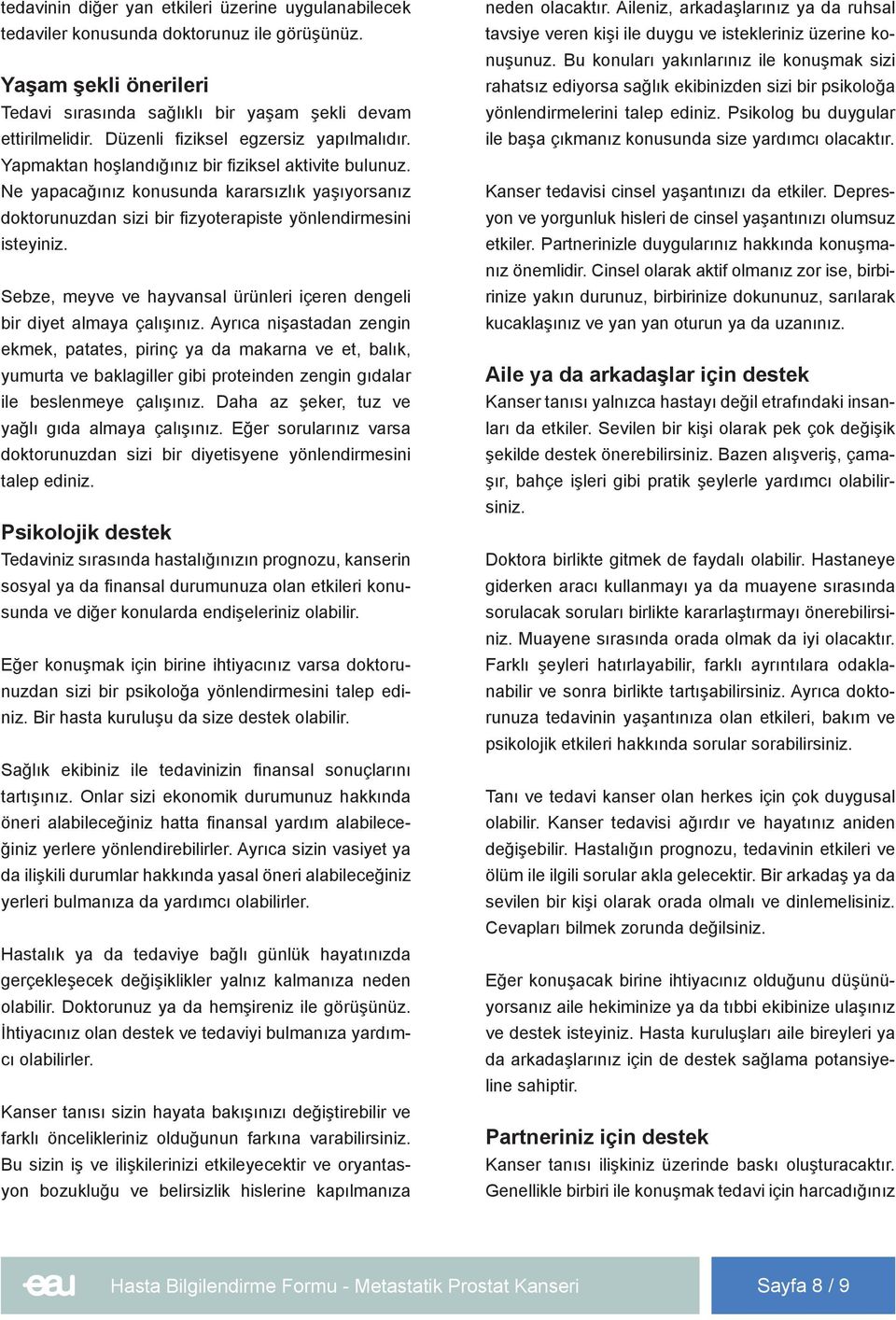 Ne yapacağınız konusunda kararsızlık yaşıyorsanız doktorunuzdan sizi bir fizyoterapiste yönlendirmesini isteyiniz. Sebze, meyve ve hayvansal ürünleri içeren dengeli bir diyet almaya çalışınız.