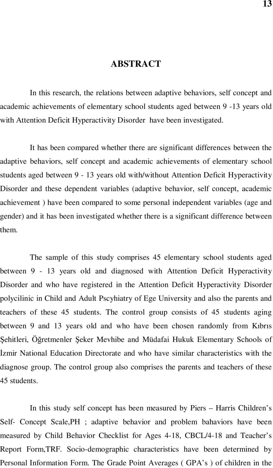 It has been compared whether there are significant differences between the adaptive behaviors, self concept and academic achievements of elementary school students aged between 9-13 years old