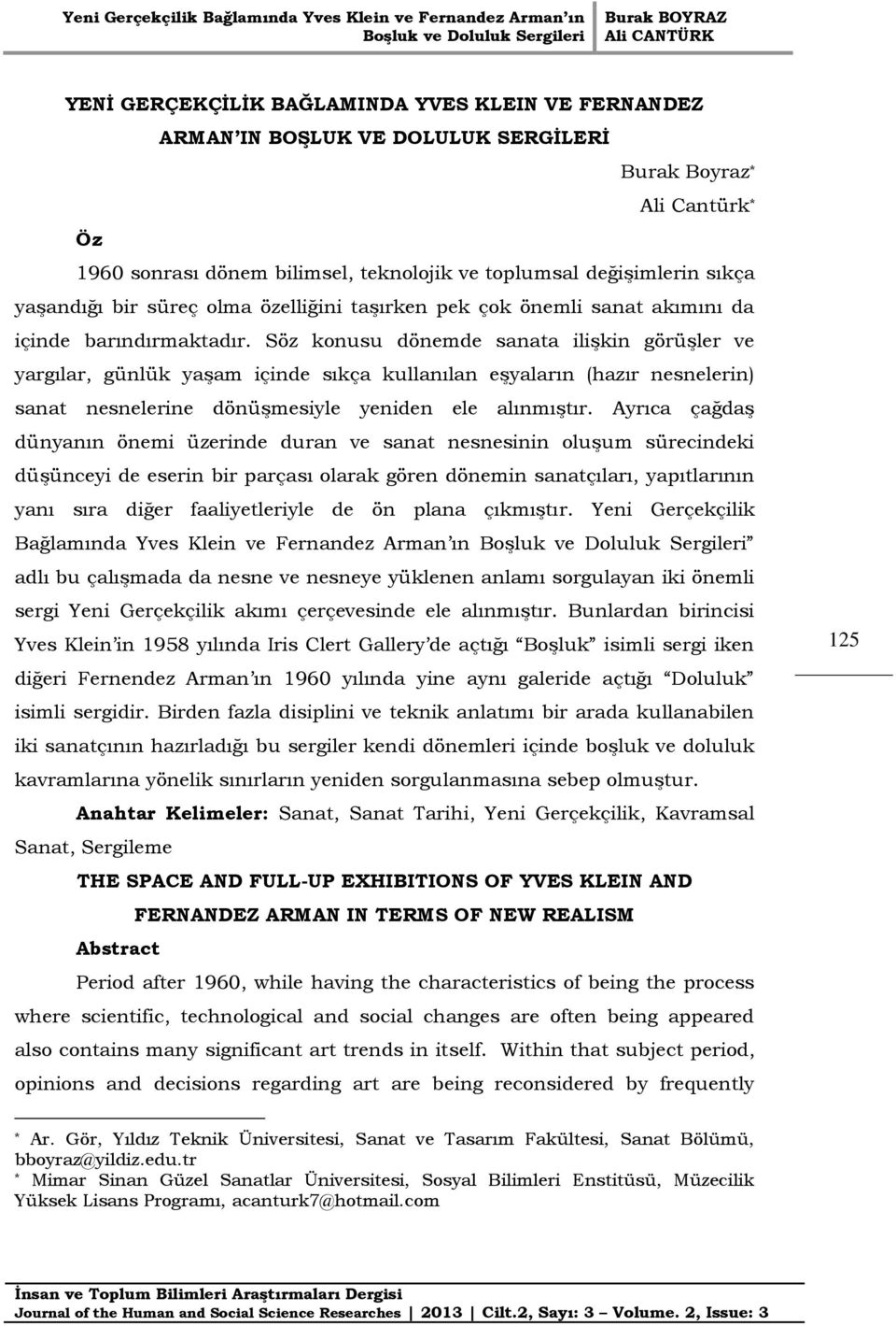 Söz konusu dönemde sanata ilişkin görüşler ve yargılar, günlük yaşam içinde sıkça kullanılan eşyaların (hazır nesnelerin) sanat nesnelerine dönüşmesiyle yeniden ele alınmıştır.