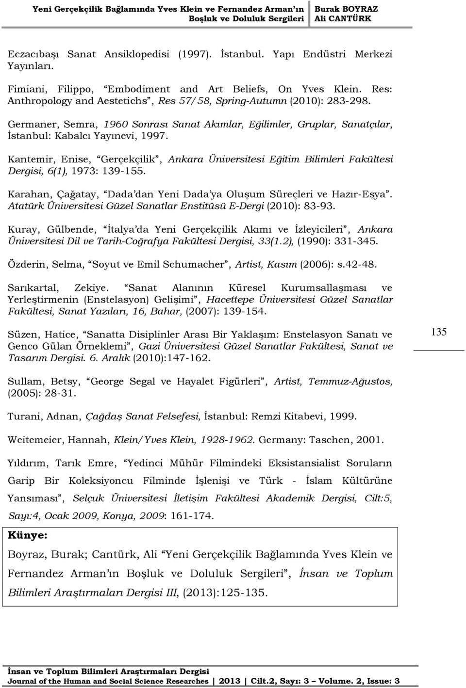 Kantemir, Enise, Gerçekçilik, Ankara Üniversitesi Eğitim Bilimleri Fakültesi Dergisi, 6(1), 1973: 139-155. Karahan, Çağatay, Dada dan Yeni Dada ya Oluşum Süreçleri ve Hazır-Eşya.