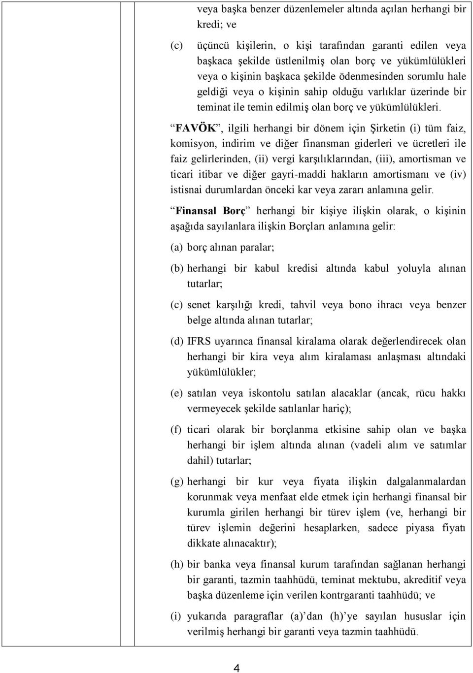 FAVÖK, ilgili herhangi bir dönem için Şirketin (i) tüm faiz, komisyon, indirim ve diğer finansman giderleri ve ücretleri ile faiz gelirlerinden, (ii) vergi karşılıklarından, (iii), amortisman ve