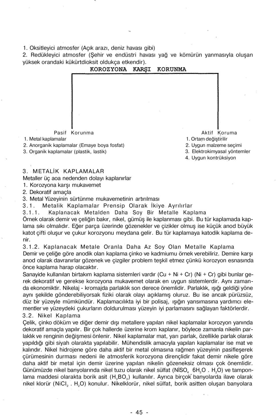 Uygun malzeme seçimi 3. Elektrokimyasal yöntemler 4. Uygun kontrüksiyon 3. METALİK KAPLAMALAR Metaller üç aoa nedenden dolayı kaplanırlar 1. Korozyona karşı mukavemet 2. Dekoratif amaçla 3.