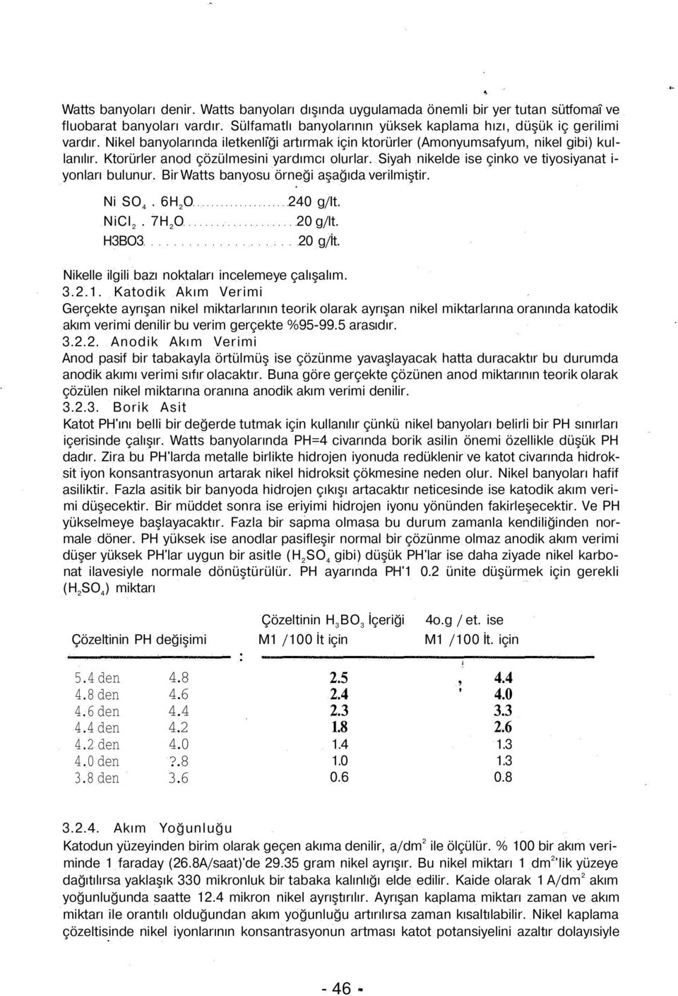 Bir Watts banyosu örneği aşağıda verilmiştir. Ni SO 4. 6H 2 O NiCI 2. 7H 2 O H3BO3 240 g/it. 20 g/lt. 20 g/it. Nikelle ilgili bazı noktaları incelemeye çalışalım. 3.2.1.