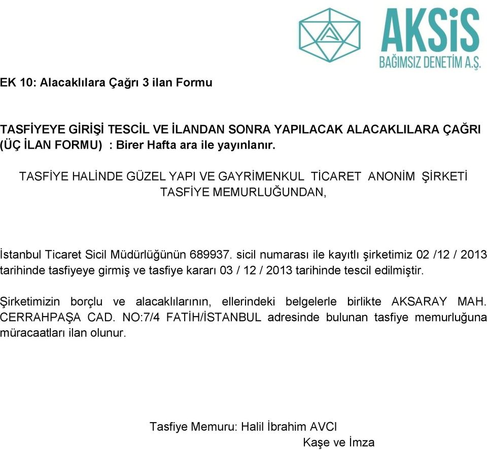 sicil numarası ile kayıtlı şirketimiz 02 /12 / 2013 tarihinde tasfiyeye girmiş ve tasfiye kararı 03 / 12 / 2013 tarihinde tescil edilmiştir.