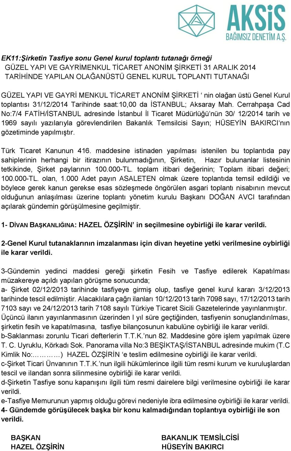 Cerrahpaşa Cad No:7/4 FATİH/İSTANBUL adresinde İstanbul İl Ticaret Müdürlüğü nün 30/ 12/2014 tarih ve 1969 sayılı yazılarıyla görevlendirilen Bakanlık Temsilcisi Sayın; HÜSEYİN BAKIRCI nın