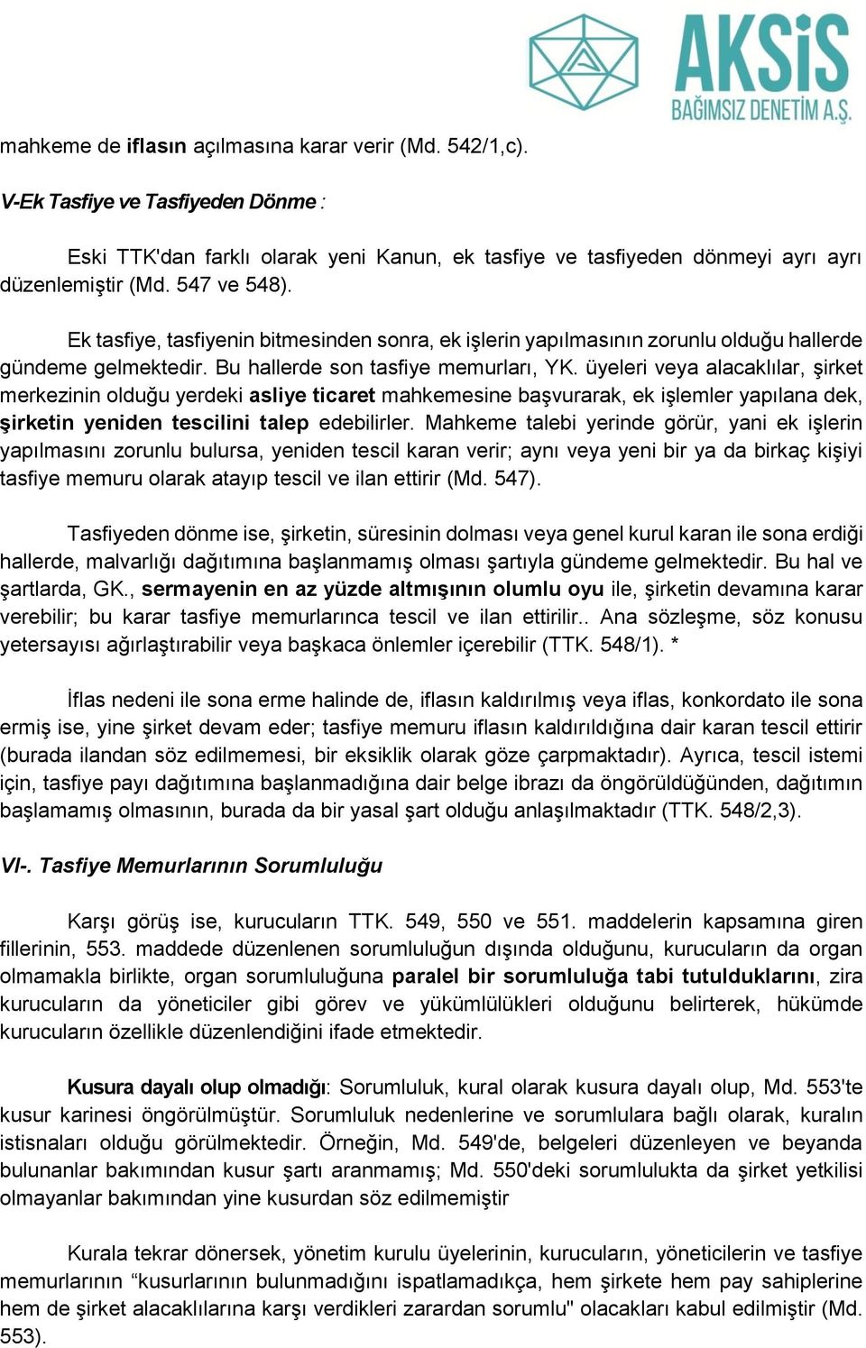 üyeleri veya alacaklılar, şirket merkezinin olduğu yerdeki asliye ticaret mahkemesine başvurarak, ek işlemler yapılana dek, şirketin yeniden tescilini talep edebilirler.