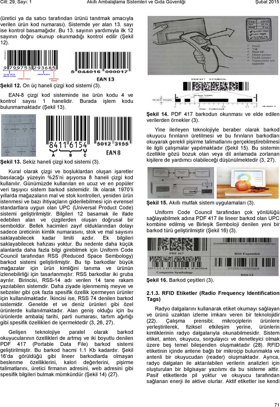 EAN-8 çizgi kod sisteminde ise ürün kodu 4 ve kontrol sayısı 1 hanelidir. Burada işlem kodu bulunmamaktadır (Şekil 13). Şekil 13. Sekiz haneli çizgi kod sistemi (3).