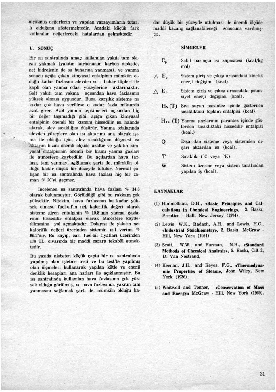 SİMGELER SONUÇ Bir ısı santralında amaç kullanılan yakıtı tam olarak yakmak (yakıtın karbonunun karbon dioksite, net hidrojenin de su buharına yanması), ve yanma sonucu açığa çıkan kimyasal