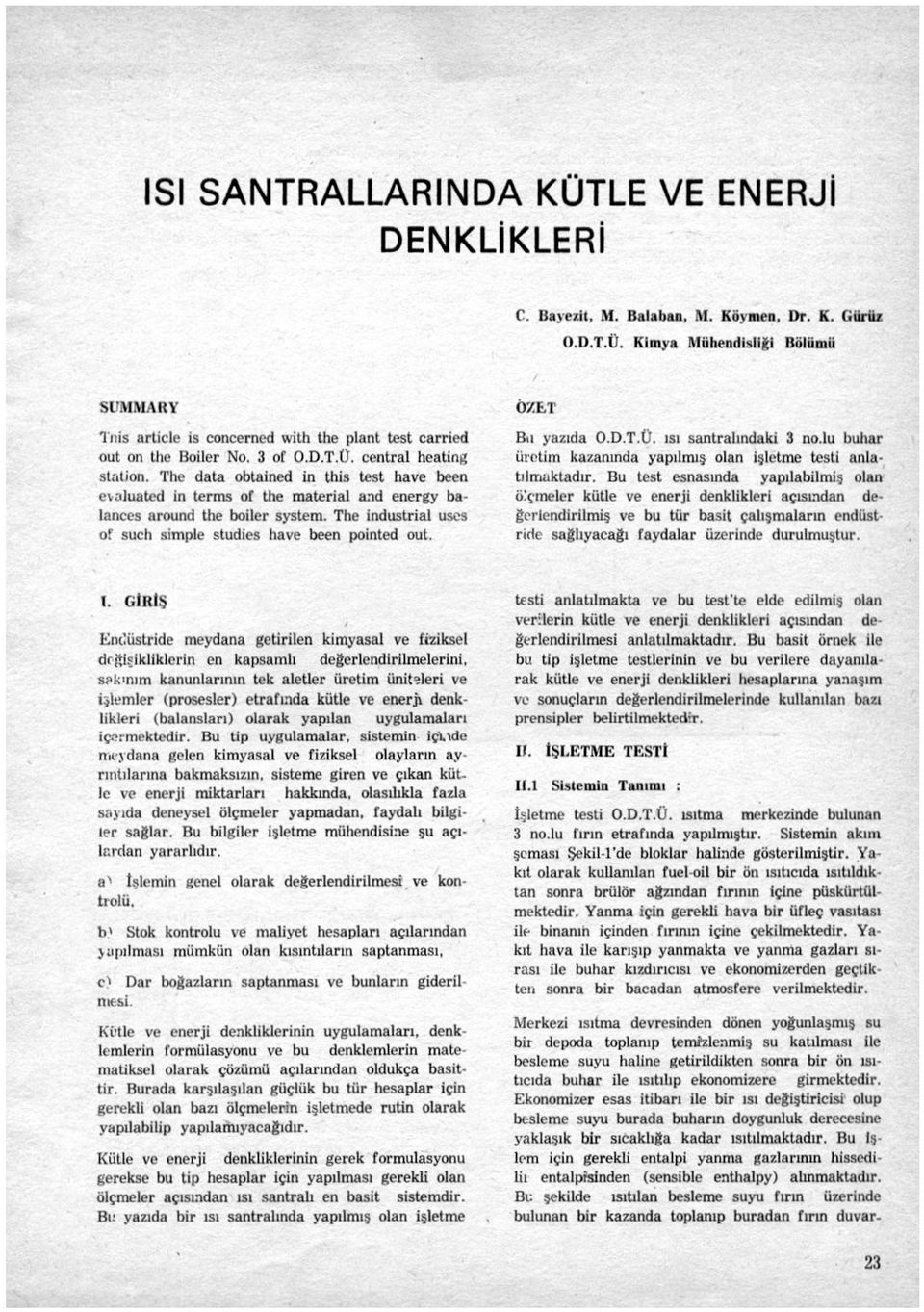 The industrial uses of such simple studies have been pointed out. Bu yazıda O.D.T.Ü. ısı santralındaki 3 no.lu buhar üretim kazanında yapılmış olan işletme testi anlatılmuktadır.