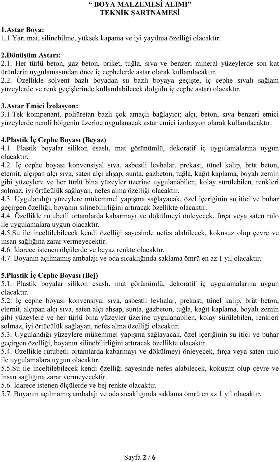 2.2. Özellikle solvent bazlı boyadan su bazlı boyaya geçişte, iç cephe sıvalı sağlam yüzeylerde ve renk geçişlerinde kullanılabilecek dolgulu iç cephe astarı 3.Astar Emici İzolasyon: 3.1.