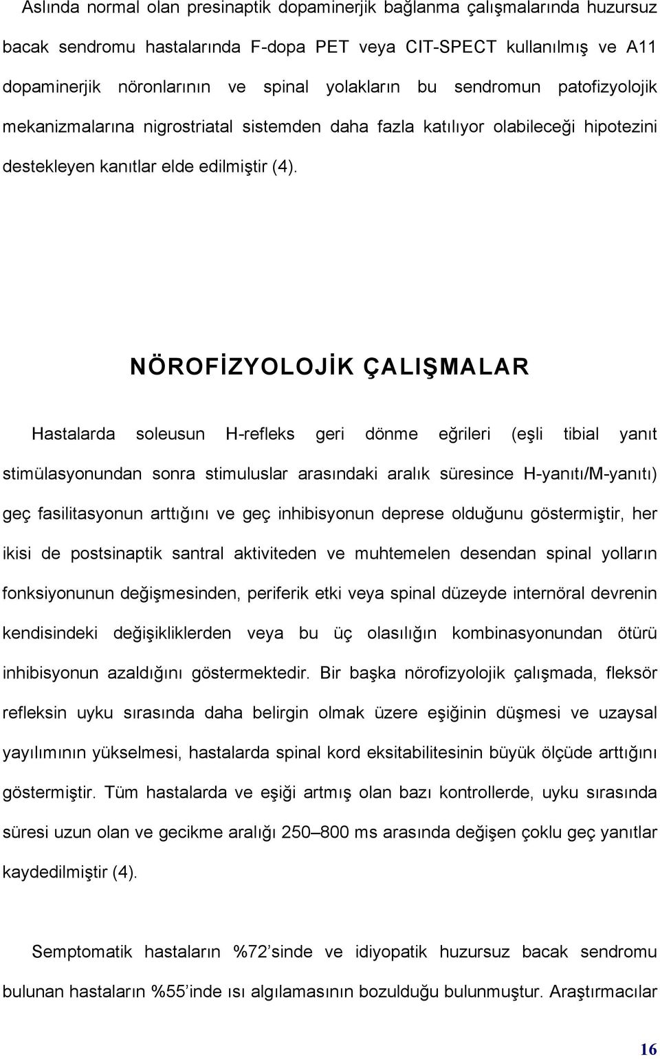 NÖROFİZYOLOJİK ÇALIŞMALAR Hastalarda soleusun H-refleks geri dönme eğrileri (eşli tibial yanõt stimülasyonundan sonra stimuluslar arasõndaki aralõk süresince H-yanõtõ/M-yanõtõ) geç fasilitasyonun