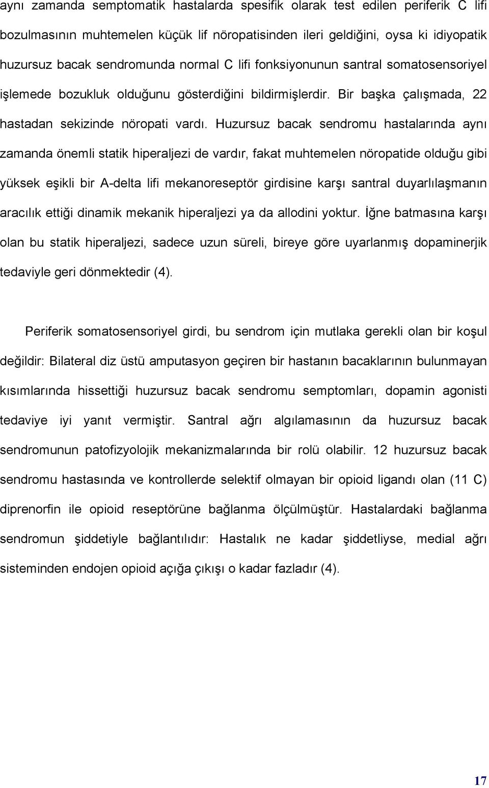 Huzursuz bacak sendromu hastalarõnda aynõ zamanda önemli statik hiperaljezi de vardõr, fakat muhtemelen nöropatide olduğu gibi yüksek eşikli bir A-delta lifi mekanoreseptör girdisine karşõ santral