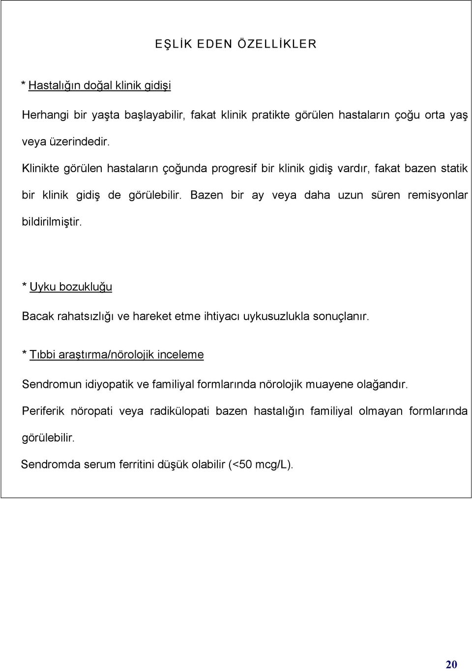 Bazen bir ay veya daha uzun süren remisyonlar bildirilmiştir. * Uyku bozukluğu Bacak rahatsõzlõğõ ve hareket etme ihtiyacõ uykusuzlukla sonuçlanõr.