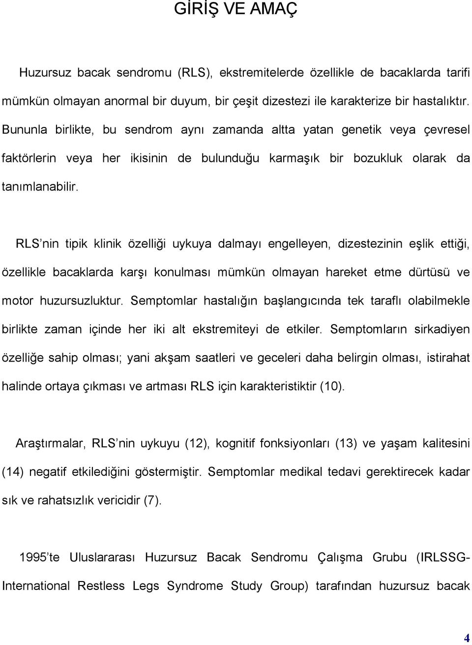 RLS nin tipik klinik özelliği uykuya dalmayõ engelleyen, dizestezinin eşlik ettiği, özellikle bacaklarda karşõ konulmasõ mümkün olmayan hareket etme dürtüsü ve motor huzursuzluktur.