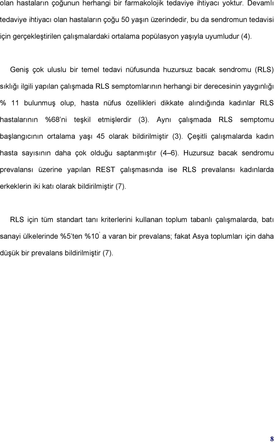 Geniş çok uluslu bir temel tedavi nüfusunda huzursuz bacak sendromu (RLS) sõklõğõ ilgili yapõlan çalõşmada RLS semptomlarõnõn herhangi bir derecesinin yaygõnlõğõ % 11 bulunmuş olup, hasta nüfus