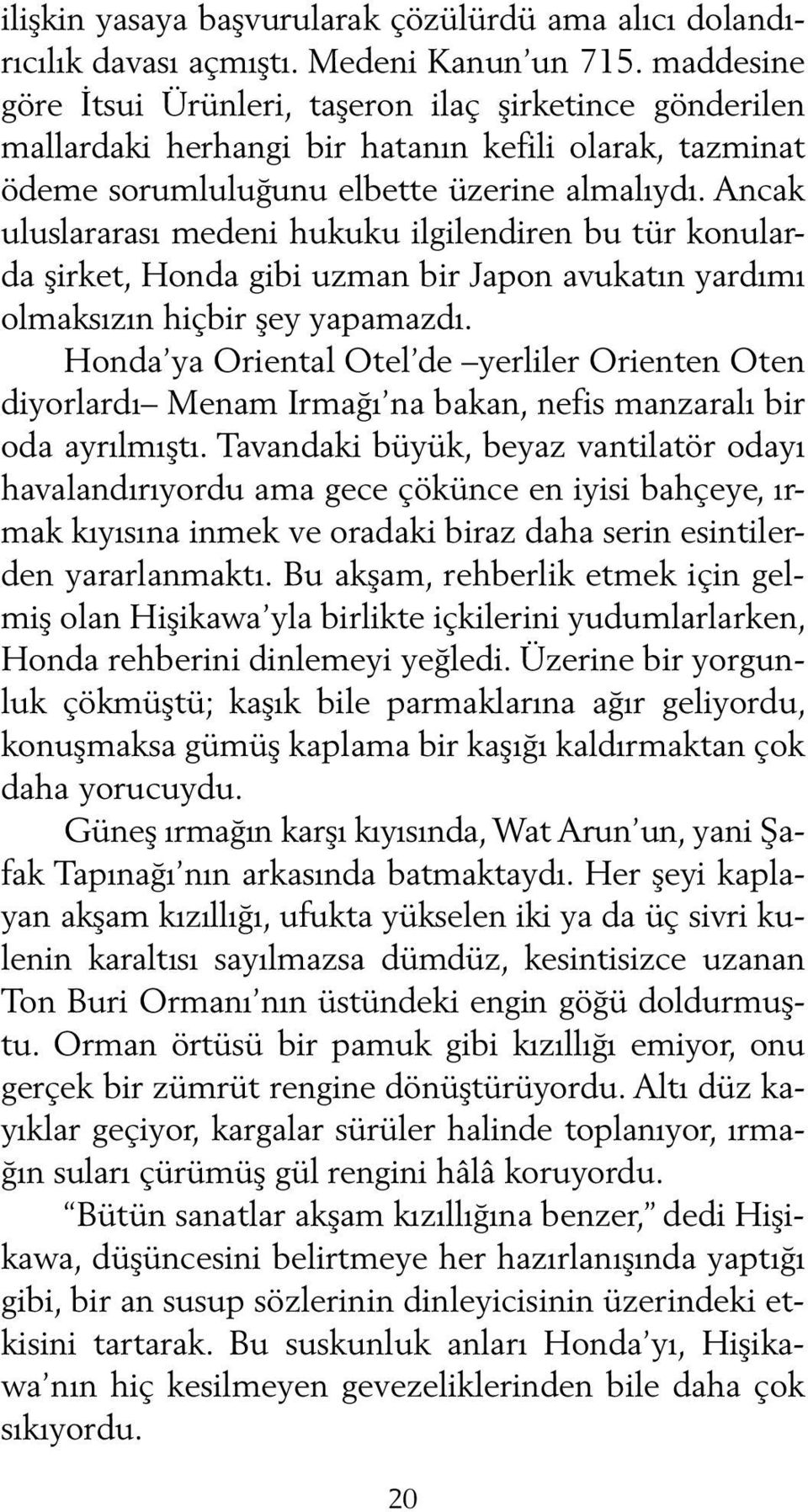 Ancak uluslararası medeni hukuku ilgilendiren bu tür konularda şirket, Honda gibi uzman bir Japon avukatın yardımı olmaksızın hiçbir şey yapamazdı.