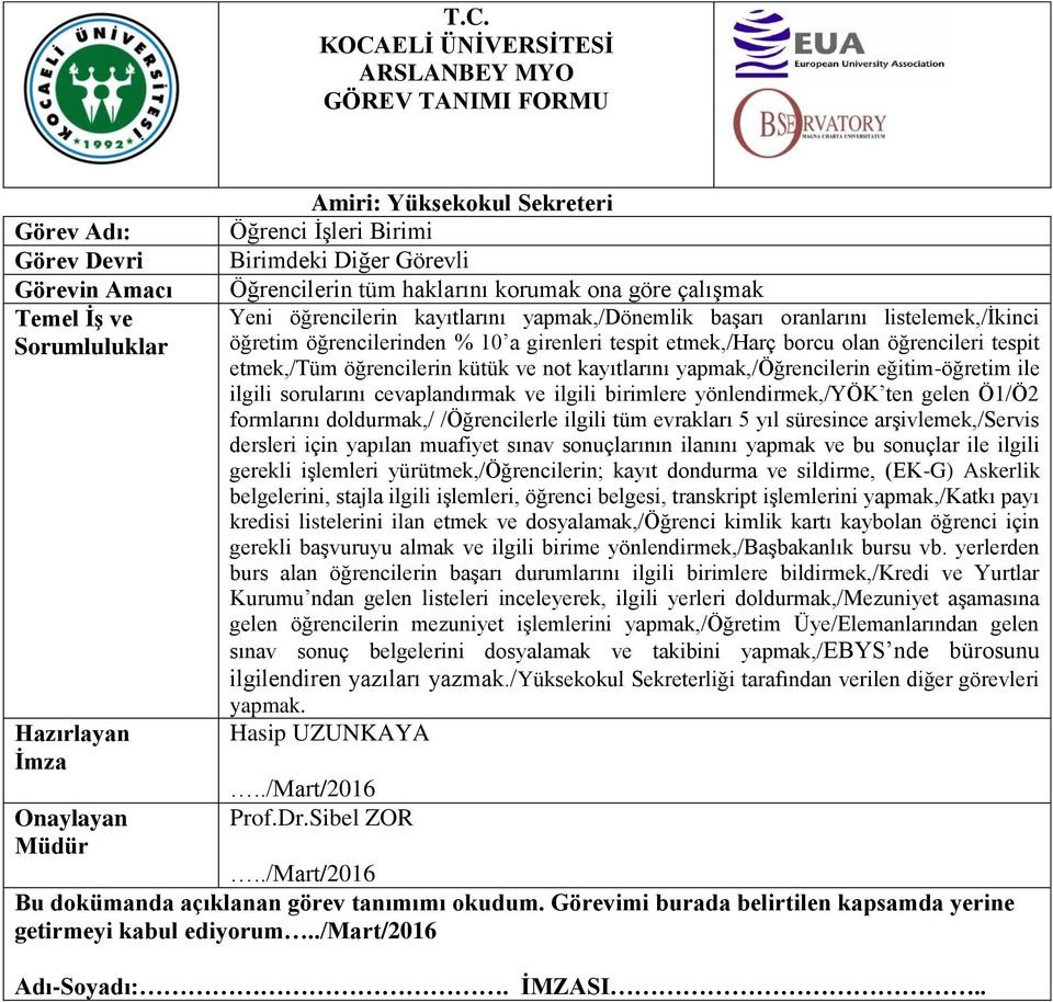 ilgili sorularını cevaplandırmak ve ilgili birimlere yönlendirmek,/yök ten gelen Ö1/Ö2 formlarını doldurmak,/ /Öğrencilerle ilgili tüm evrakları 5 yıl süresince arşivlemek,/servis dersleri için