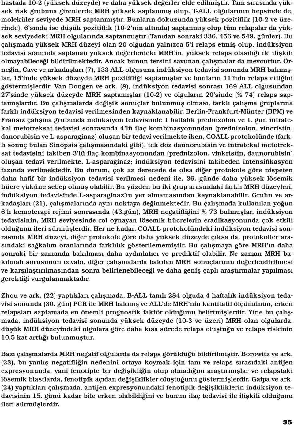 Bunların dokuzunda yüksek pozitiflik (10-2 ve üzerinde), 6 sında ise düşük pozitiflik (10-2 nin altında) saptanmış olup tüm relapslar da yüksek seviyedeki MRH olgularında saptanmıştır (Tanıdan