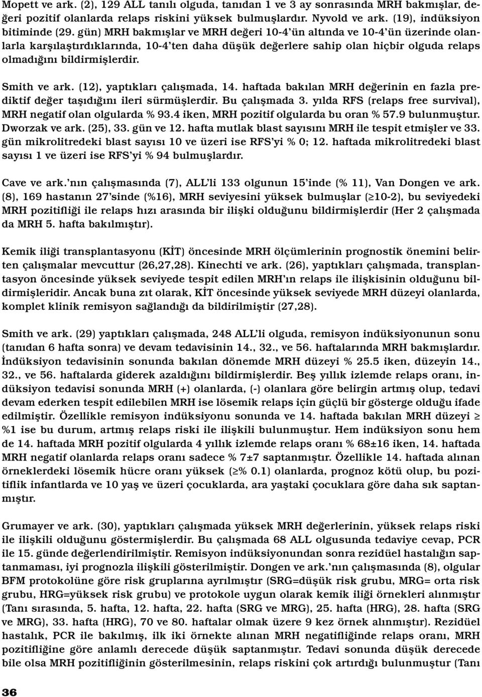 Smith ve ark. (12), yaptıkları çalışmada, 14. haftada bakılan MRH değerinin en fazla prediktif değer taşıdığını ileri sürmüşlerdir. Bu çalışmada 3.