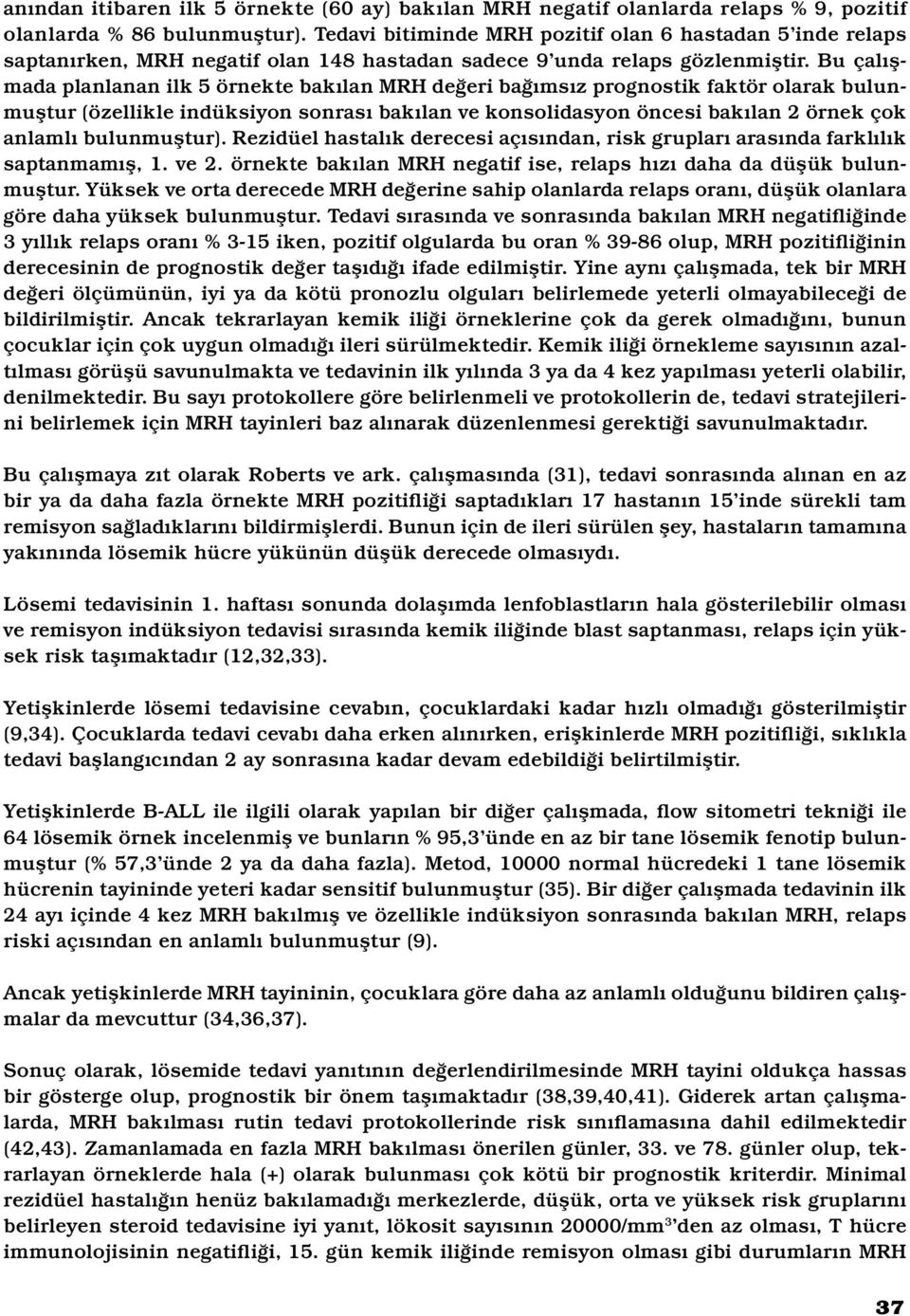 Bu çalışmada planlanan ilk 5 örnekte bakılan MRH değeri bağımsız prognostik faktör olarak bulunmuştur (özellikle indüksiyon sonrası bakılan ve konsolidasyon öncesi bakılan 2 örnek çok anlamlı