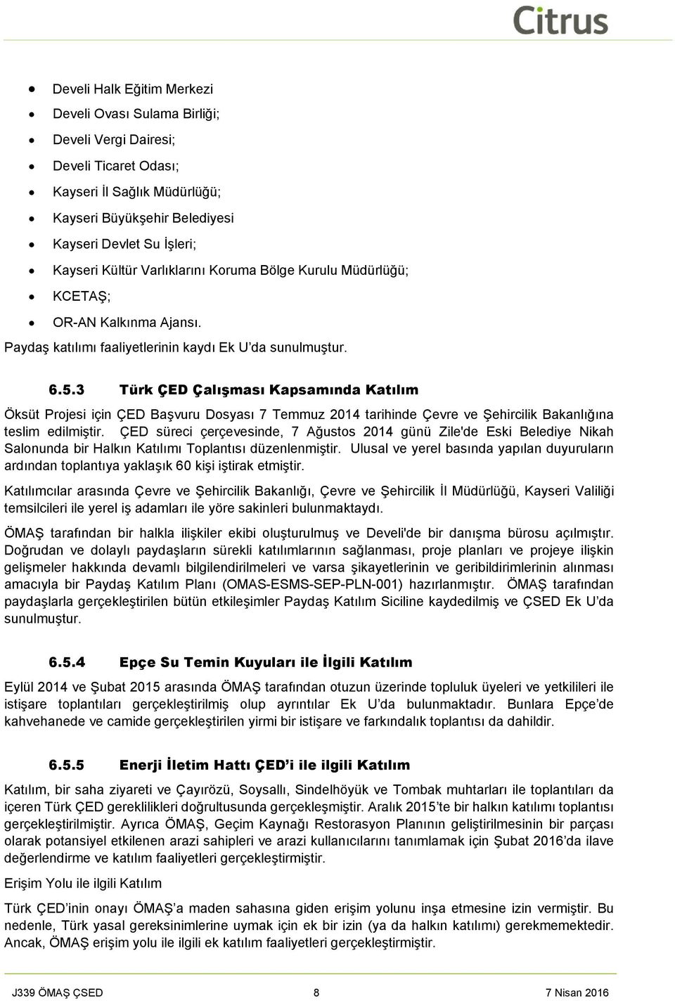 3 Türk ÇED Çalışması Kapsamında Katılım Öksüt Projesi için ÇED Başvuru Dosyası 7 Temmuz 2014 tarihinde Çevre ve Şehircilik Bakanlığına teslim edilmiştir.