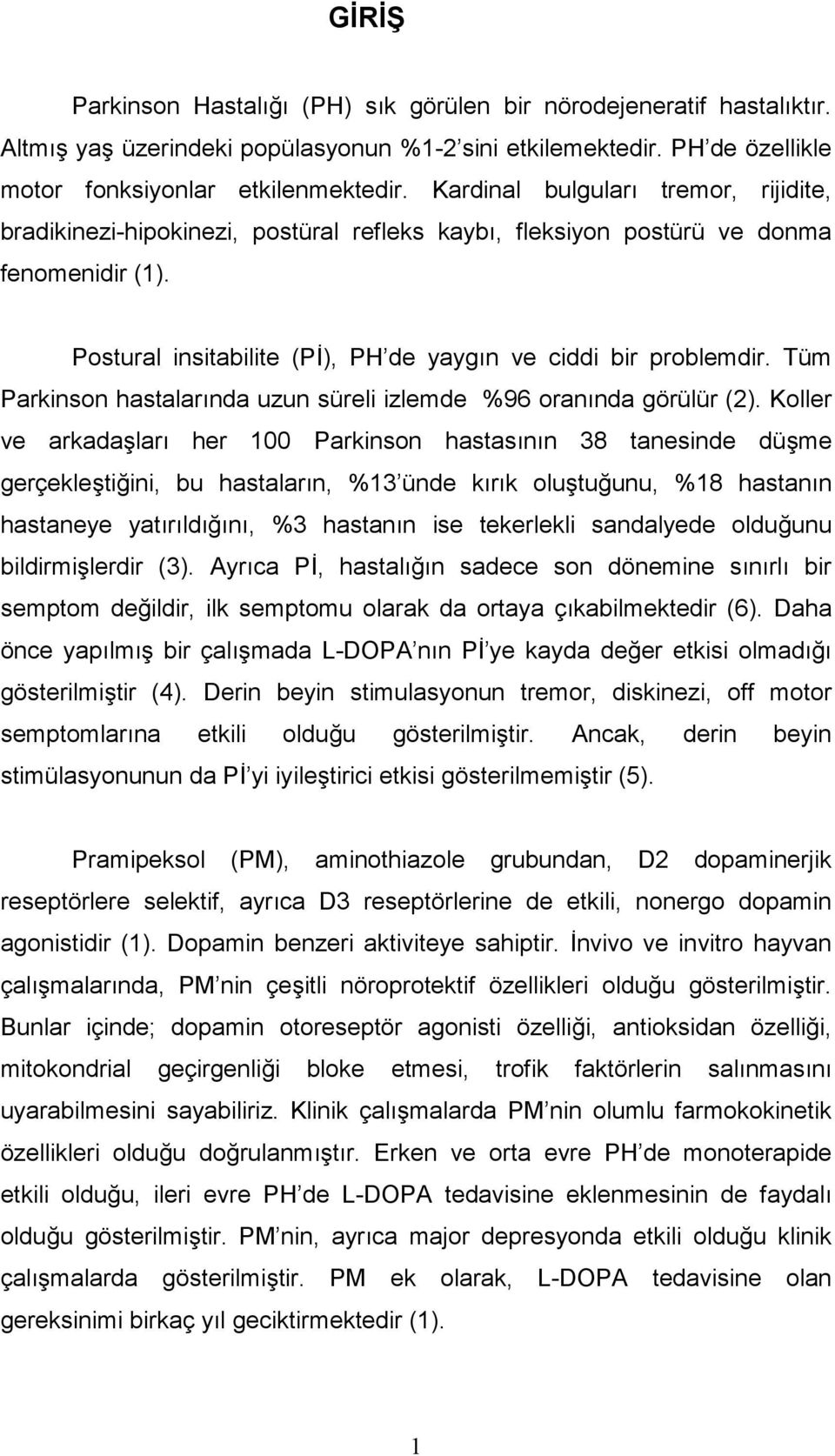 Tüm Parkinson hastalarnda uzun süreli izlemde %96 orannda görülür (2).