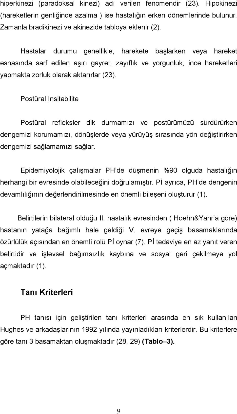 Postüral Dnsitabilite Postüral refleksler dik durmamz ve postürümüzü sürdürürken dengemizi korumamz, dönü lerde veya yürüyü srasnda yön dei tirirken dengemizi salamamz salar.