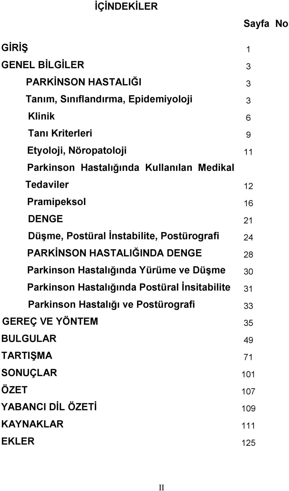 Postürografi 24 PARKNSON HASTALIINDA DENGE 28 Parkinson Hastal)7)nda Yürüme ve Dü;me 30 Parkinson Hastal)7)nda Postüral nsitabilite 31