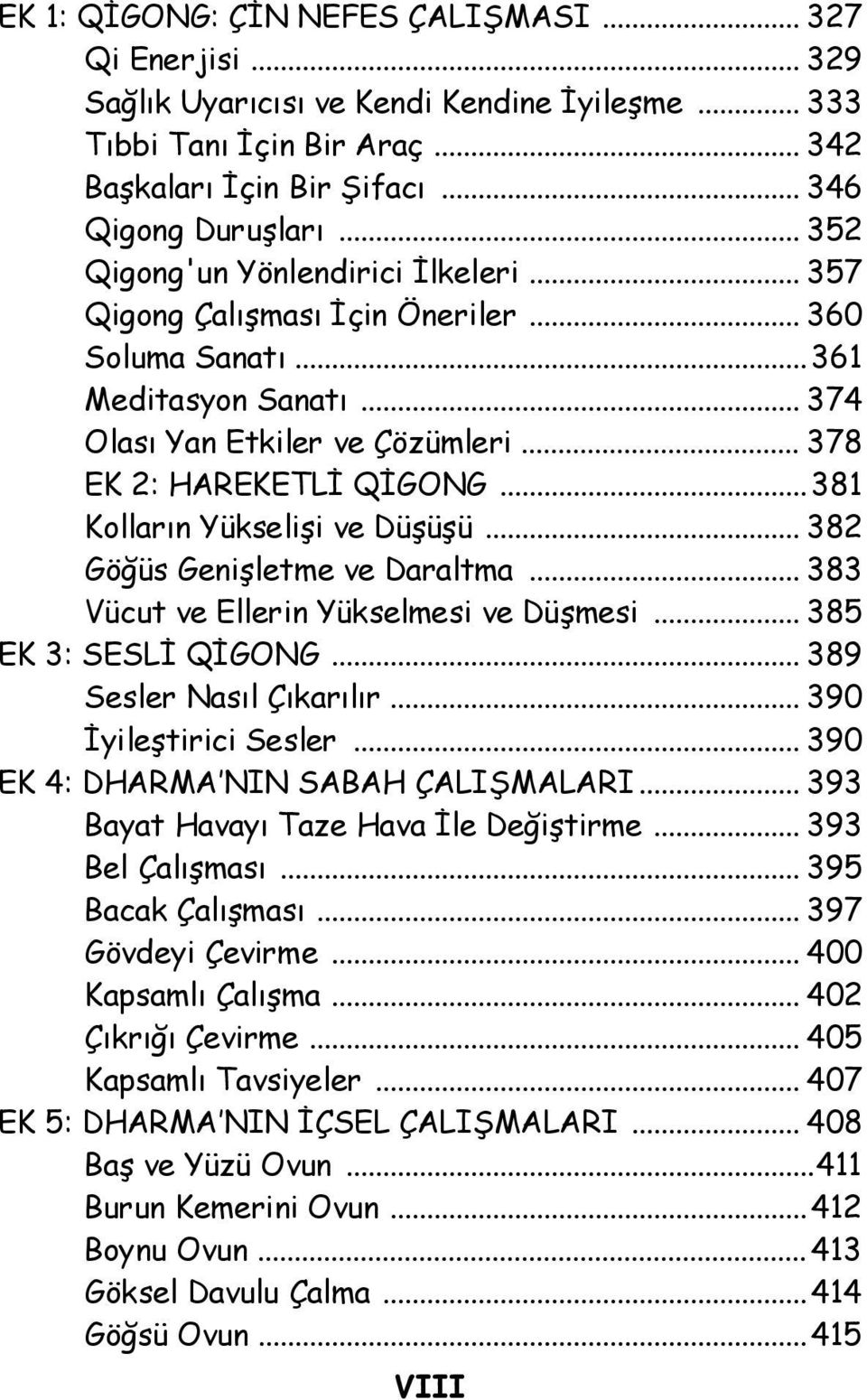 ..381 Kolların Yükselişi ve Düşüşü... 382 Göğüs Genişletme ve Daraltma... 383 Vücut ve Ellerin Yükselmesi ve Düşmesi... 385 EK 3: SESLİ QİGONG... 389 Sesler Nasıl Çıkarılır... 390 İyileştirici Sesler.