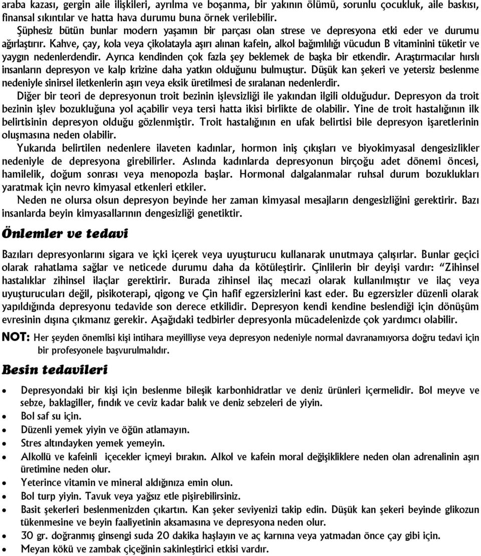 Kahve, çay, kola veya çikolatayla aşırı alınan kafein, alkol bağımlılığı vücudun B vitaminini tüketir ve yaygın nedenlerdendir. Ayrıca kendinden çok fazla şey beklemek de başka bir etkendir.