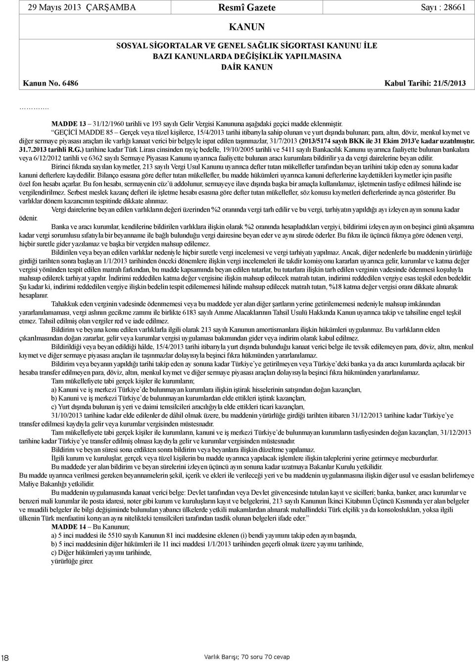 GEÇİCİ MADDE 85 Gerçek veya tüzel kişilerce, 15/4/2013 tarihi itibarıyla sahip olunan ve yurt dışında bulunan; para, altın, döviz, menkul kıymet ve diğer sermaye piyasası araçları ile varlığı kanaat