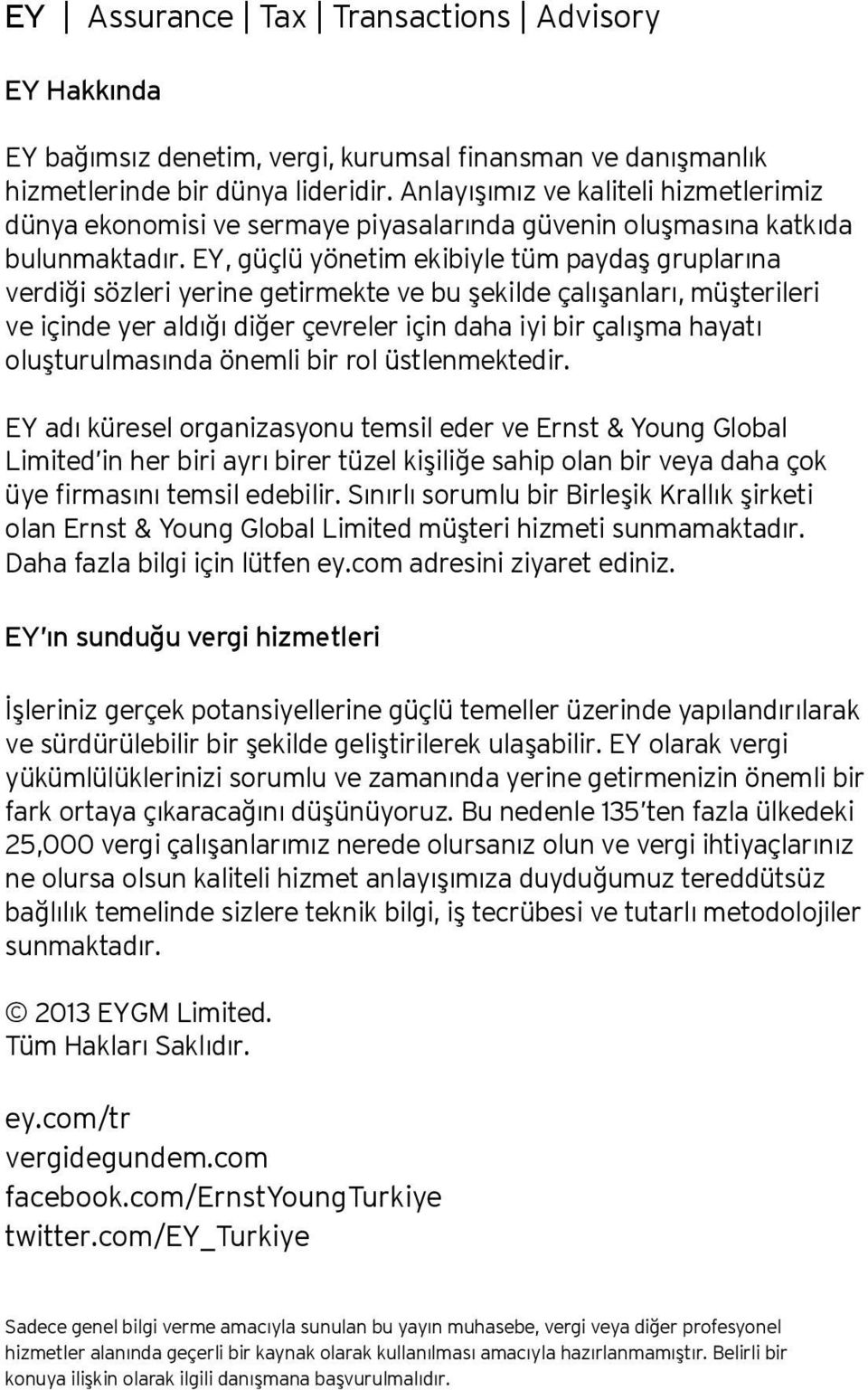 EY, güçlü yönetim ekibiyle tüm paydaş gruplarına verdiği sözleri yerine getirmekte ve bu şekilde çalışanları, müşterileri ve içinde yer aldığı diğer çevreler için daha iyi bir çalışma hayatı