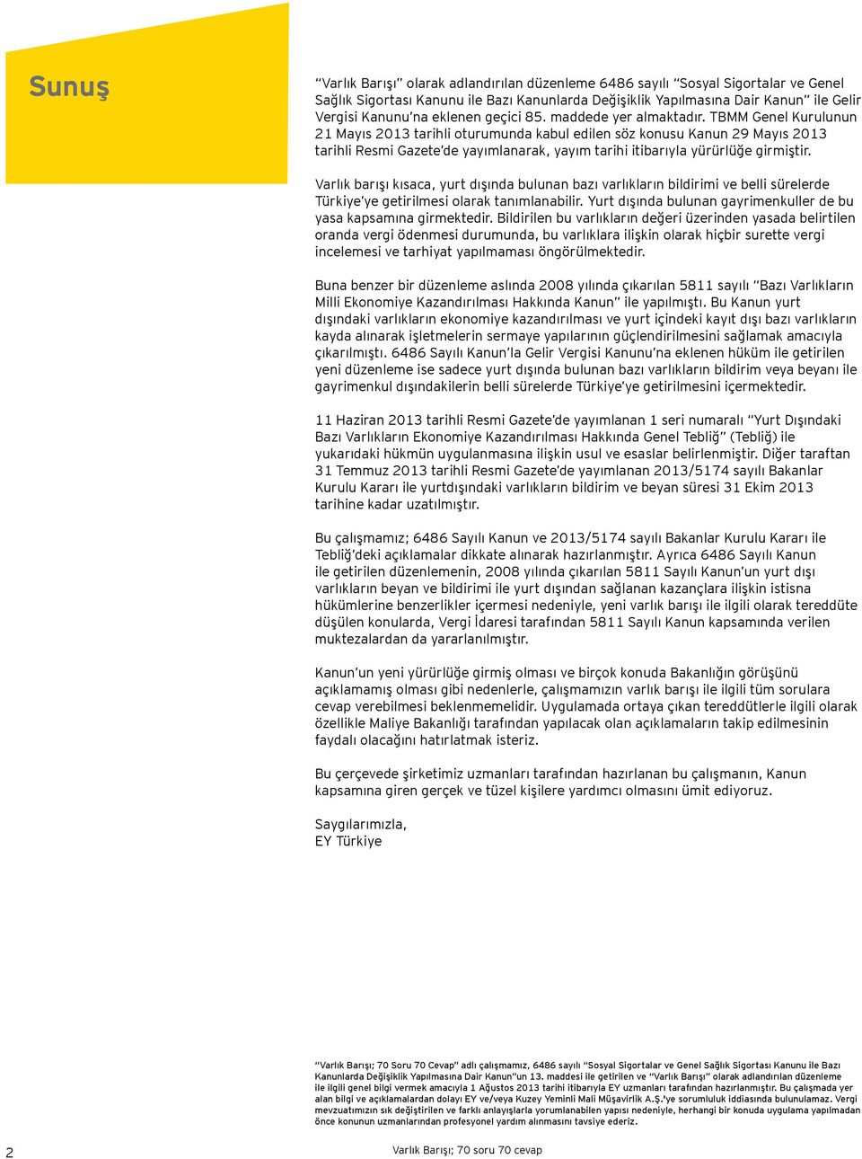 TBMM Genel Kurulunun 21 Mayıs 2013 tarihli oturumunda kabul edilen söz konusu Kanun 29 Mayıs 2013 tarihli Resmi Gazete de yayımlanarak, yayım tarihi itibarıyla yürürlüğe girmiştir.