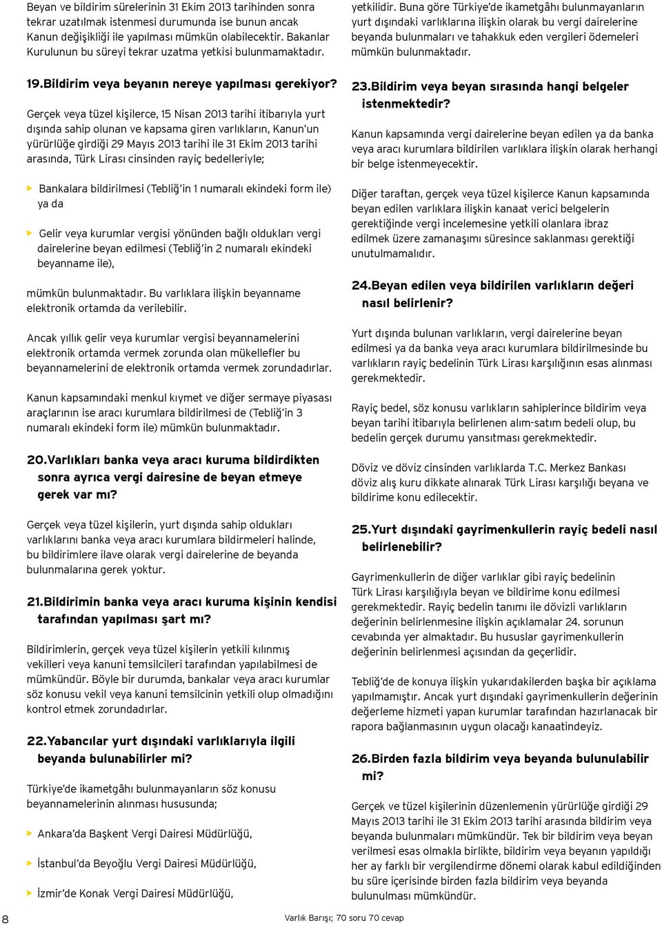 Gerçek veya tüzel kişilerce, 15 Nisan 2013 tarihi itibarıyla yurt dışında sahip olunan ve kapsama giren varlıkların, Kanun un yürürlüğe girdiği 29 Mayıs 2013 tarihi ile 31 Ekim 2013 tarihi arasında,