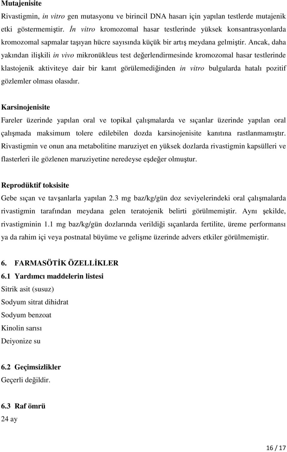 Ancak, daha yakından ilişkili in vivo mikronükleus test değerlendirmesinde kromozomal hasar testlerinde klastojenik aktiviteye dair bir kanıt görülemediğinden in vitro bulgularda hatalı pozitif