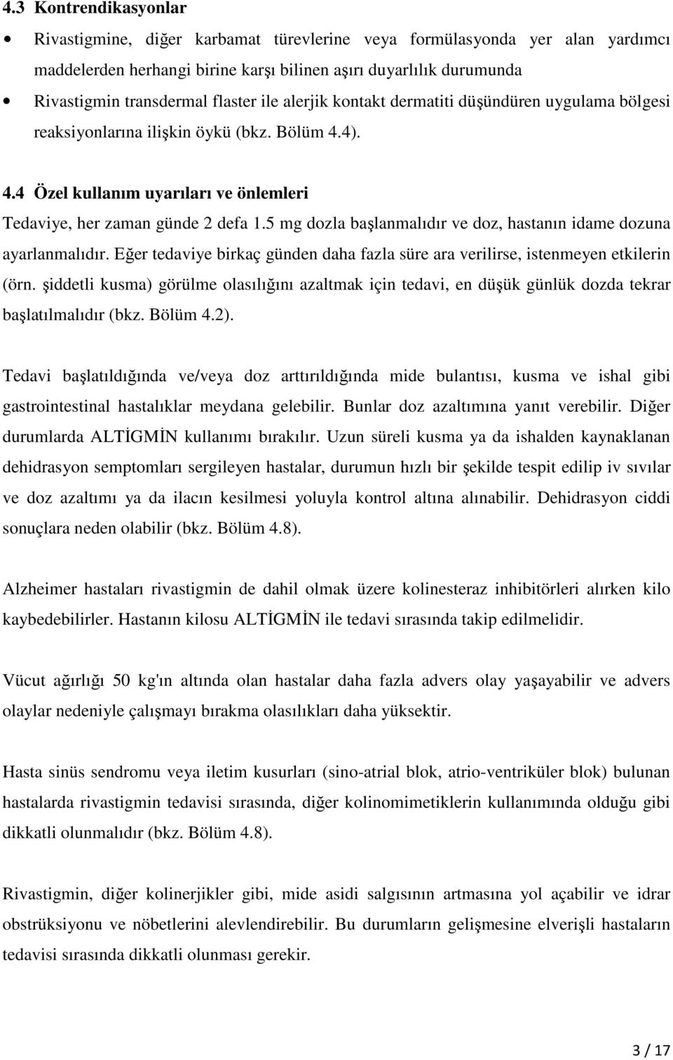 5 mg dozla başlanmalıdır ve doz, hastanın idame dozuna ayarlanmalıdır. Eğer tedaviye birkaç günden daha fazla süre ara verilirse, istenmeyen etkilerin (örn.