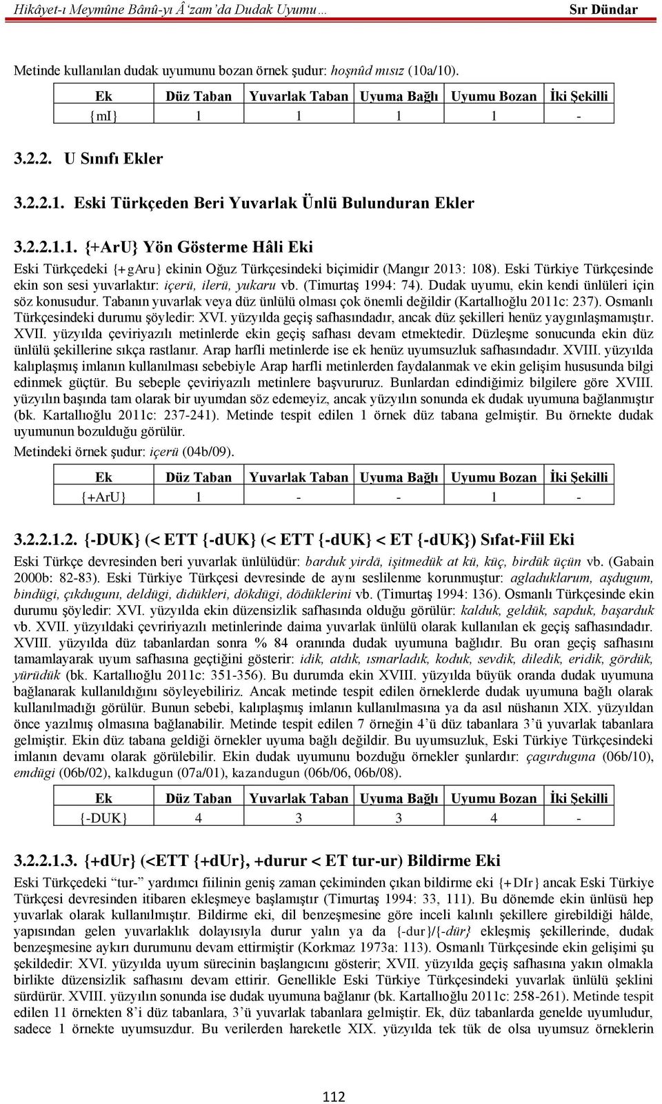 Tabanın yuvarlak veya düz ünlülü olması çok önemli değildir (Kartallıoğlu 2011c: 237). Osmanlı Türkçesindeki durumu şöyledir: XVI.