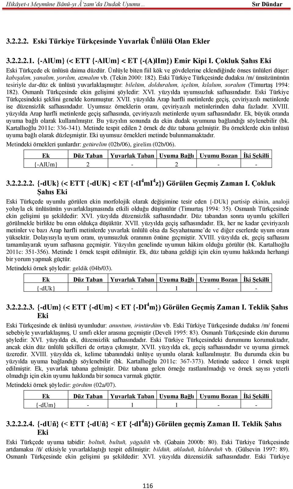 Eski Türkiye Türkçesinde dudaksı /m/ ünsüzününün tesiriyle dar-düz ek ünlüsü yuvarlaklaşmıştır: bilelüm, dolduralum, içelüm, kılalum, soralum (Timurtaş 1994: 182).