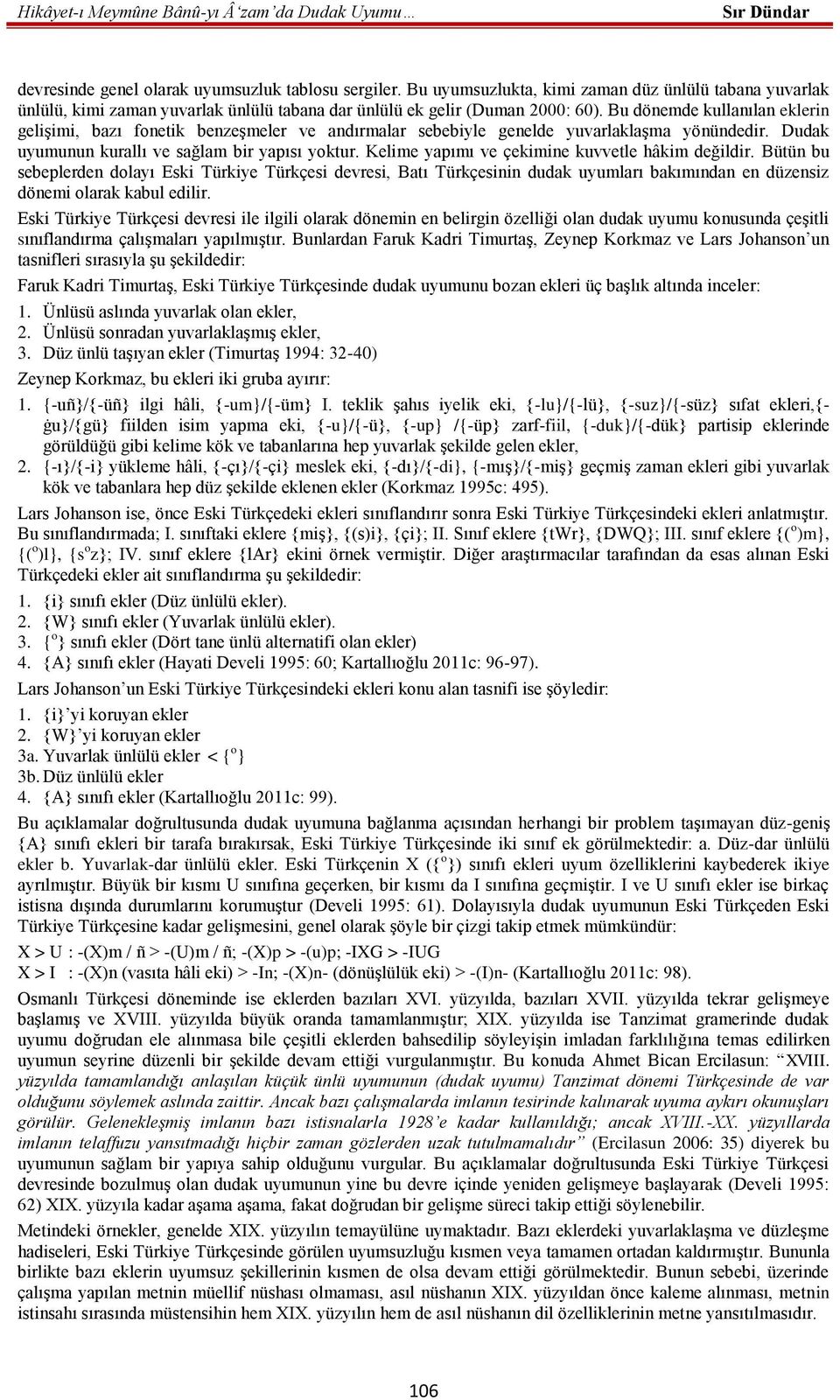 Kelime yapımı ve çekimine kuvvetle hâkim değildir. Bütün bu sebeplerden dolayı Eski Türkiye Türkçesi devresi, Batı Türkçesinin dudak uyumları bakımından en düzensiz dönemi olarak kabul edilir.