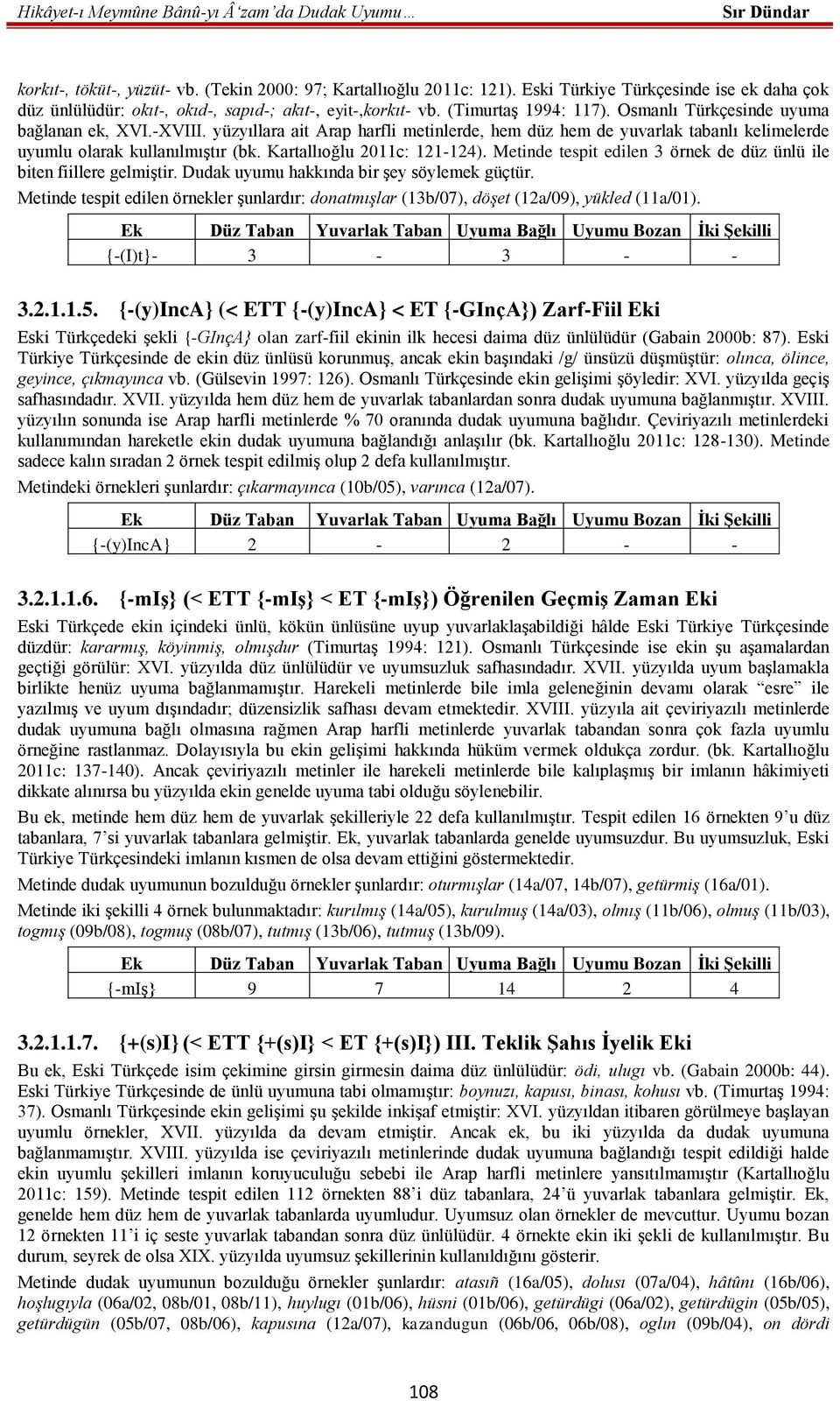 Metinde tespit edilen 3 örnek de düz ünlü ile biten fiillere gelmiştir. Dudak uyumu hakkında bir şey söylemek güçtür.