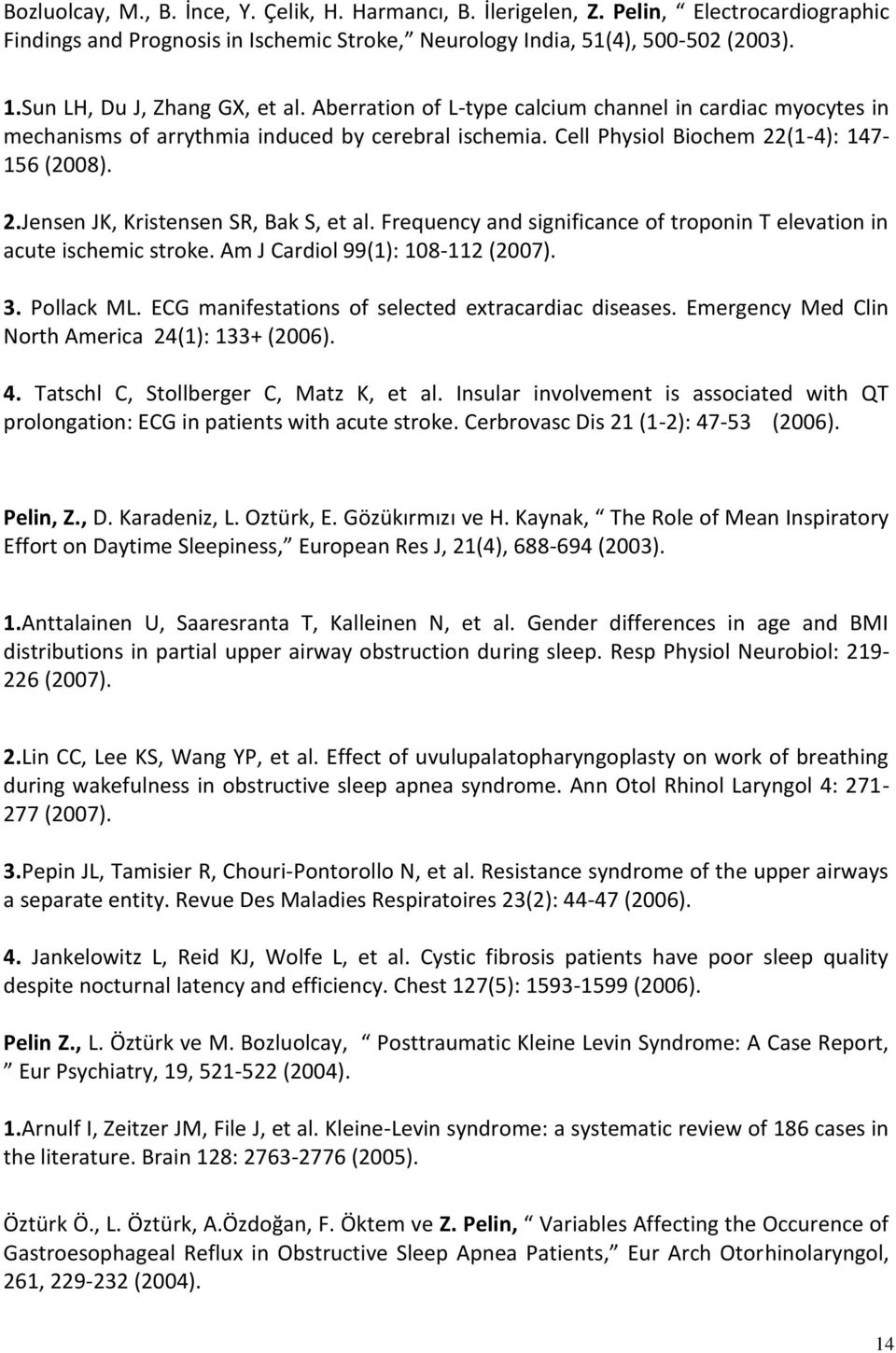 (1-4): 147-156 (2008). 2.Jensen JK, Kristensen SR, Bak S, et al. Frequency and significance of troponin T elevation in acute ischemic stroke. Am J Cardiol 99(1): 108-112 (2007). 3. Pollack ML.