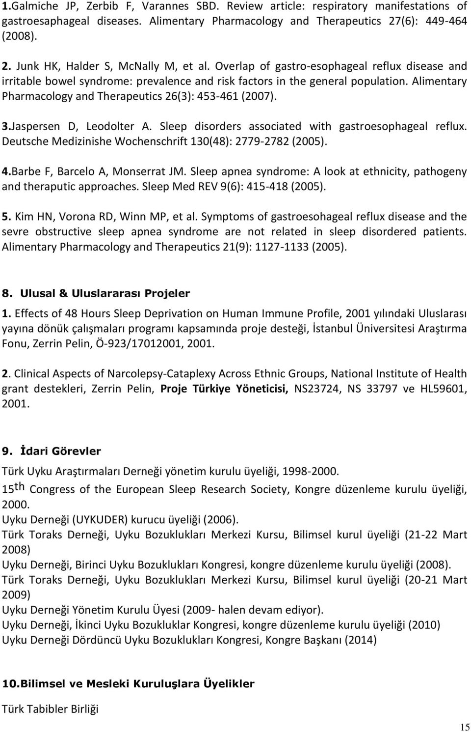 Jaspersen D, Leodolter A. Sleep disorders associated with gastroesophageal reflux. Deutsche Medizinishe Wochenschrift 130(48): 2779-2782 (2005). 4.Barbe F, Barcelo A, Monserrat JM.