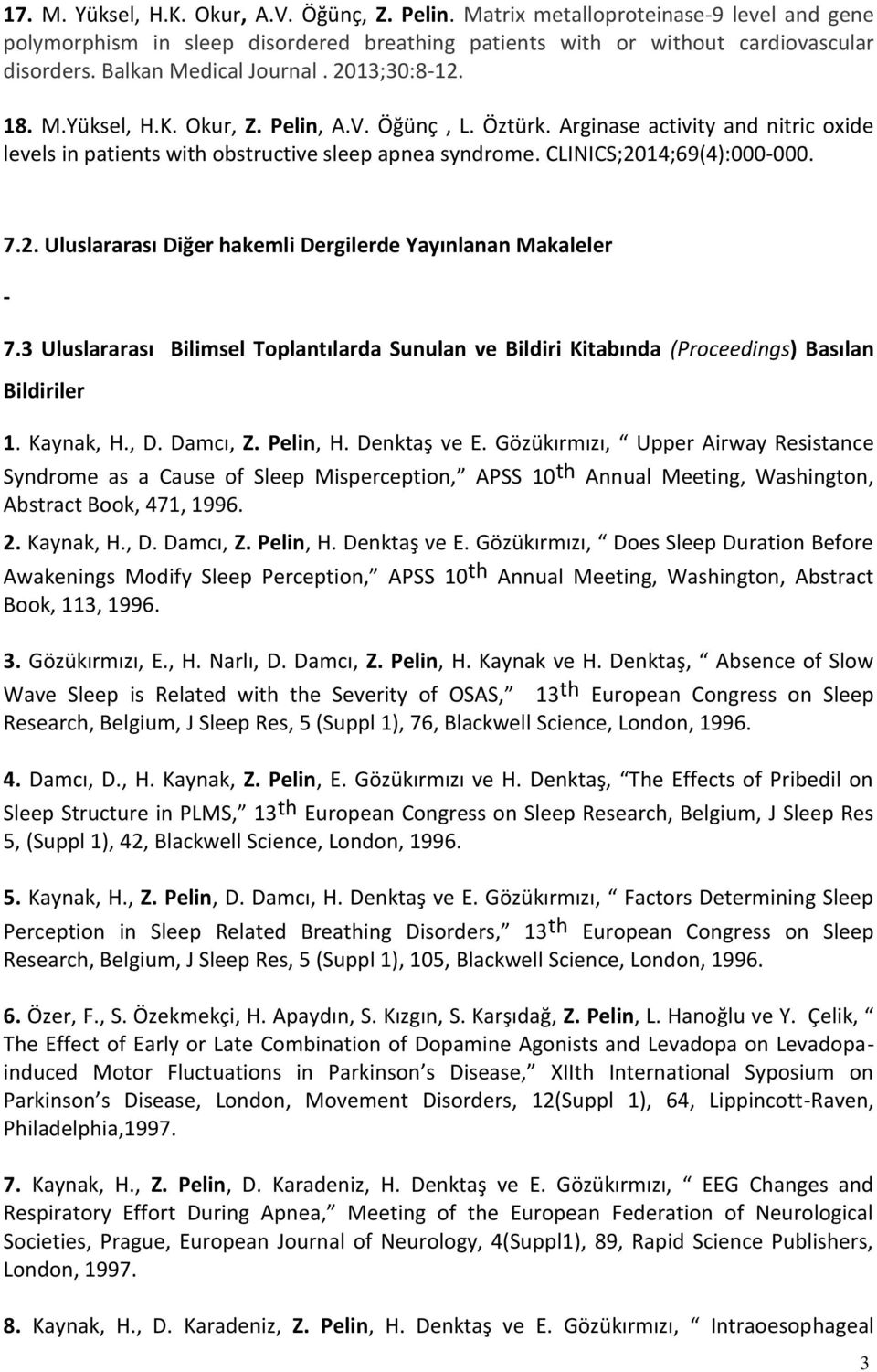 CLINICS;2014;69(4):000-000. 7.2. Uluslararası Diğer hakemli Dergilerde Yayınlanan Makaleler - 7.3 Uluslararası Bilimsel Toplantılarda Sunulan ve Bildiri Kitabında (Proceedings) Basılan Bildiriler 1.