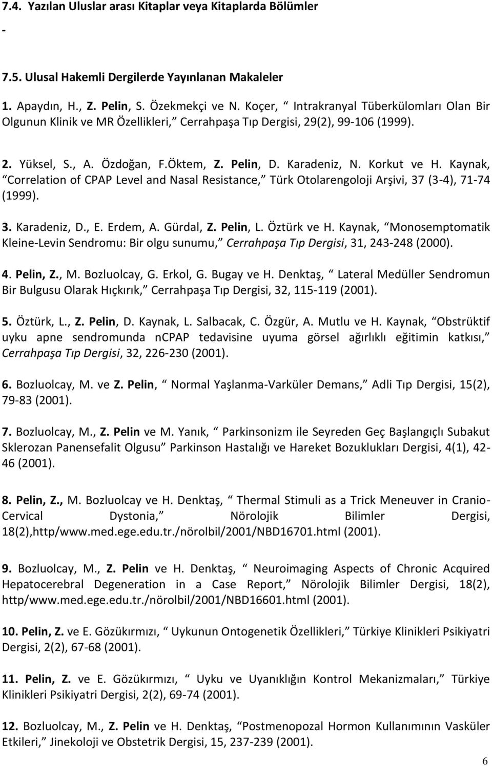 Kaynak, Correlation of CPAP Level and Nasal Resistance, Türk Otolarengoloji Arşivi, 37 (3-4), 71-74 (1999). 3. Karadeniz, D., E. Erdem, A. Gürdal, Z. Pelin, L. Öztürk ve H.