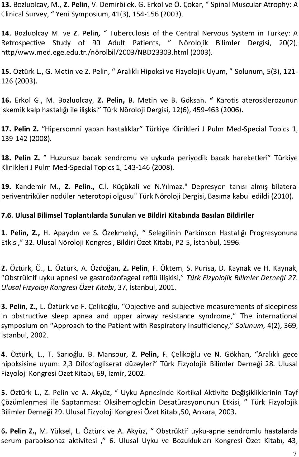 15. Öztürk L., G. Metin ve Z. Pelin, Aralıklı Hipoksi ve Fizyolojik Uyum, Solunum, 5(3), 121-126 (2003). 16. Erkol G., M. Bozluolcay, Z. Pelin, B. Metin ve B. Göksan.