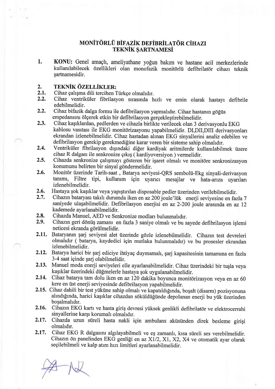 Cihaz gahgma dili tercihen Tiirkge olmahdrr. 2.2. Cihaz ventriktiler fibrilasyon srasmda hrzh ve emin olarak hastayr defibrile edebilmelidir. 2.2. Cihazbifazik dalga formu ile defibrilasyon yapmahdrr.