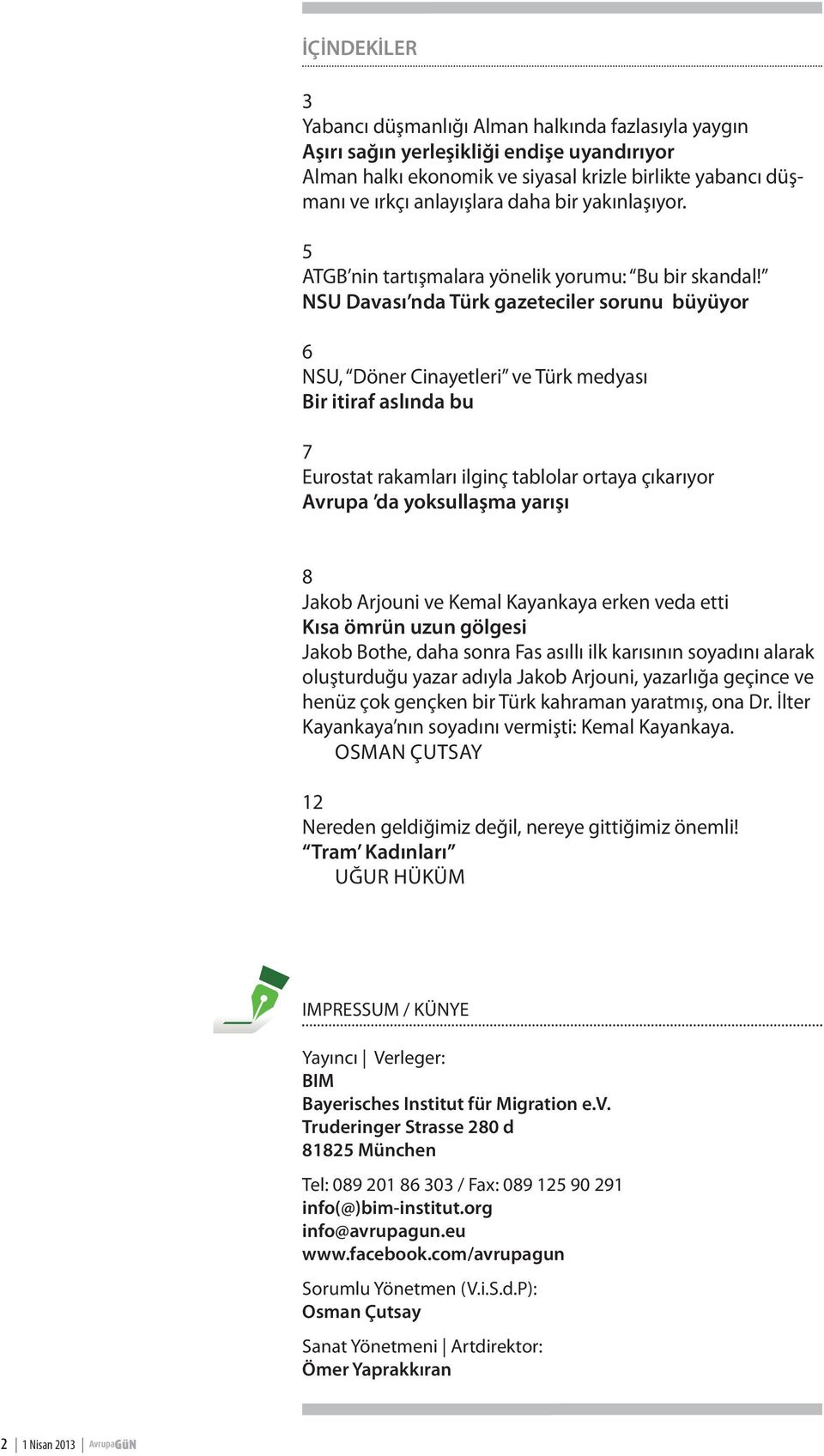 NSU Davası nda Türk gazeteciler sorunu büyüyor 6 NSU, Döner Cinayetleri ve Türk medyası Bir itiraf aslında bu 7 Eurostat rakamları ilginç tablolar ortaya çıkarıyor Avrupa da yoksullaşma yarışı 8