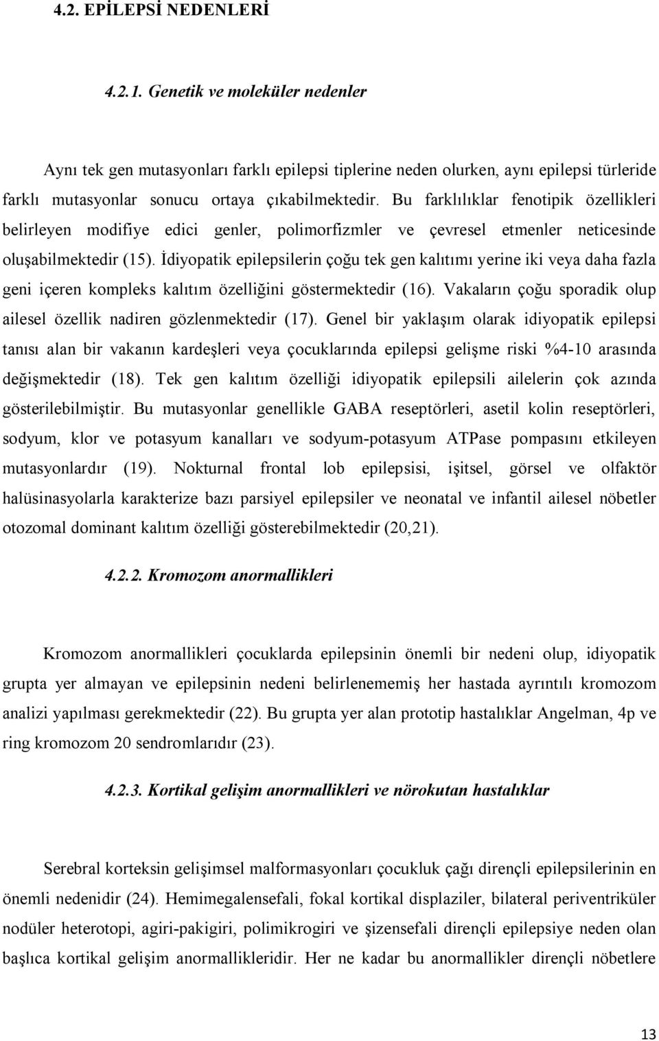 Bu farklılıklar fenotipik özellikleri belirleyen modifiye edici genler, polimorfizmler ve çevresel etmenler neticesinde oluşabilmektedir (15).